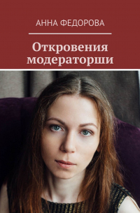 Анна Федорова - Откровения модераторши