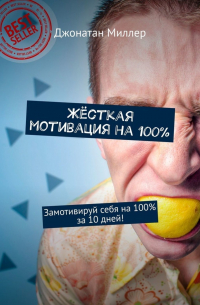 Джонатан Миллер - Жёсткая мотивация на 100%. Замотивируй себя на 100% за 10 дней!