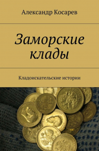 Александр Косарев - Заморские клады. Кладоискательские истории