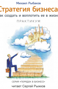 Михаил Рыбаков - Стратегия бизнеса: как создать и воплотить ее в жизнь с активным участием команды. Практикум