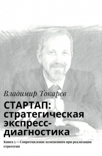 Владимир Токарев - СТАРТАП: стратегическая экспресс-диагностика. Книга 5 – Сопротивление изменениям при реализации стратегии