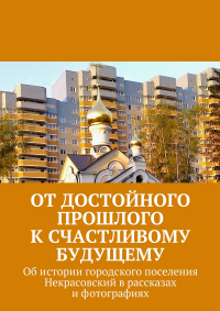 Владимир Броудо - От достойного прошлого к счастливому будущему. Об истории городского поселения Некрасовский в рассказах и фотографиях