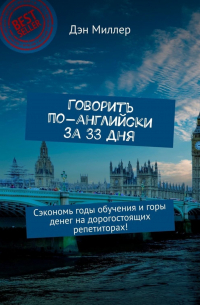 Дэн Миллер - Говорить по-английски за 33 дня. Сэкономь годы обучения и горы денег на дорогостоящих репетиторах!