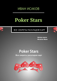 Иван Исаков - Poker Stars. Все секреты раскладов карт