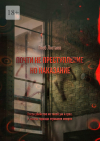 Глеб Лютаев - Почти не преступление, но наказание