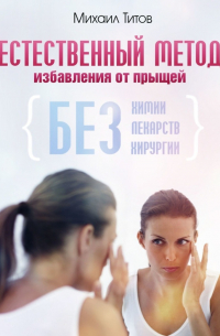 Михаил Титов - Естественный метод избавления от прыщей