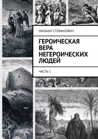 Михаил Стефанович - Героическая вера негероических людей. Часть 1