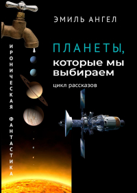 Эмиль Ангел - Планеты, которые мы выбираем