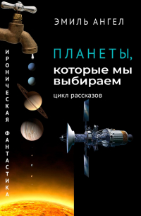 Эмиль Ангел - Планеты, которые мы выбираем