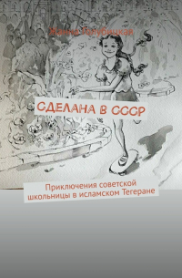 Сделана в СССР. Приключения советской школьницы в исламском Тегеране