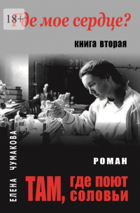 Елена Чумакова - Там, где поют соловьи. Книга вторая. Где мое сердце?
