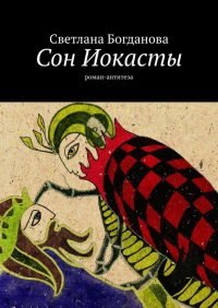 Светлана Богданова - Сон Иокасты. Роман-антитеза