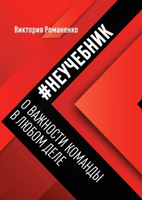 Виктория Владимировна Романенко - #Неучебник о важности команды в любом деле