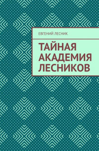 Евгений Лесник - Тайная академия лесников