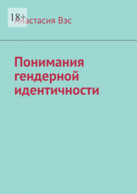 Анастасия Вэс - Понимания гендерной идентичности