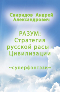 Андрей Свиридов - РАЗУМ: Стратегия русской расы ‒ Цивилизации. Суперфэнтези