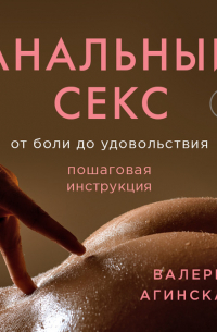 Анальный секс. От боли до удовольствия. Пошаговая инструкция