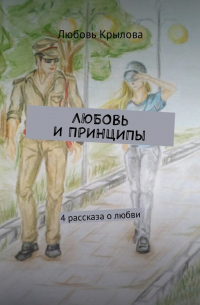 Любовь Крылова - Любовь и принципы. 4 рассказа о любви