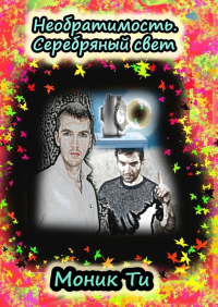  - Необратимость. Серебряный свет