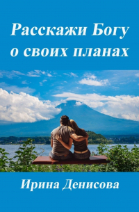 Ирина Денисова - Расскажи Богу о своих планах