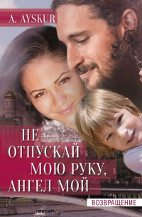 Не отпускай мою руку, ангел мой. Возвращение
