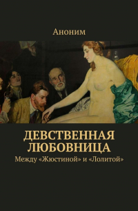 Аноним - Девственная любовница. Между «Жюстиной» и «Лолитой»
