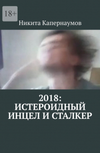 2018: Истероидный инцел и сталкер