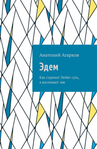 Анатолий Агарков - Эдем. Как странно! Любят суть, а воспевают лик