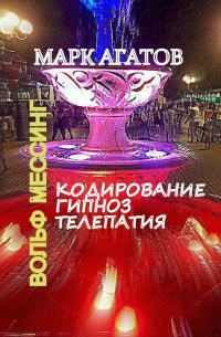 Марк Агатов - Кодирование. Гипноз. Телепатия. Вольф Мессинг