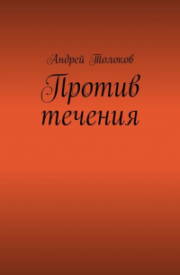 Андрей Толоков - Против течения