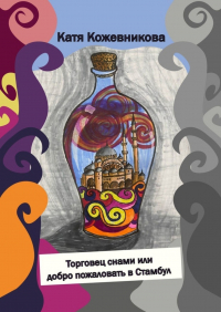 Екатерина Кожевникова - Торговец снами, или Добро пожаловать в Стамбул