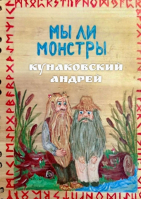 Андрей Кунаковский - Мы ли монстры