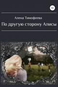 Алена Тимофеева - По другую сторону Алисы