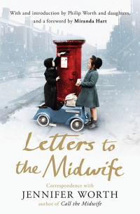 Дженнифер Уорт - Letters to the Midwife. Correspondence with Jennifer Worth, the Author of Call the Midwife