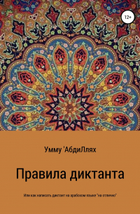 Умму АбдиЛлях - Правила диктанта, или Как написать диктант по арабскому языку «на отлично»