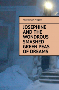 Josephine and the wondrous smashed green peas of dreams