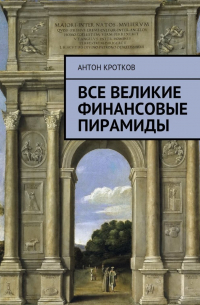 Антон Кротков - Все великие финансовые пирамиды