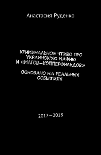 Анастасия Руденко - Криминальное чтиво про украинскую мафию и «магов-Копперфильдов». Основано на реальных событиях. 2012—2018