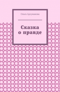 Ольга Арзуманова - Сказка о правде