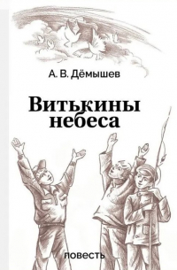 Александр Дёмышев - Витькины небеса. Жить ради Победы