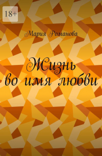 Мария Романова - Жизнь во имя любви