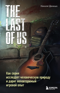Николя Денешо - The Last of Us. Как серия исследует человеческую природу и дарит неповторимый игровой опыт