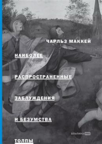 Чарльз Маккей - Наиболее распространенные заблуждения и безумства толпы. 3-е издание