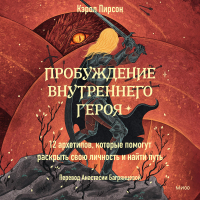 Кэрол Пирсон - Пробуждение внутреннего героя. 12 архетипов, которые помогут раскрыть свою личность и найти путь