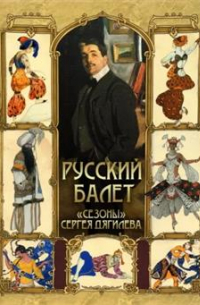 Русский балет. "Сезоны" Сергея Дягилева