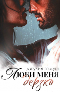 Люби меня дерзко