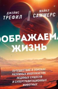  - Воображаемая жизнь. Путешествие в поисках разумных инопланетян, ледяных существ и супергравитационных животных