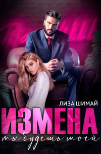 Лиза Шимай - Измена. Ты будешь моей