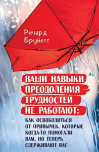Ваши навыки преодоления трудностей не работают. Как освободиться от привычек, которые когда-то помогали вам, но теперь сдерживают вас