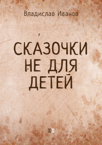 Владислав Иванов - Сказочки не для детей